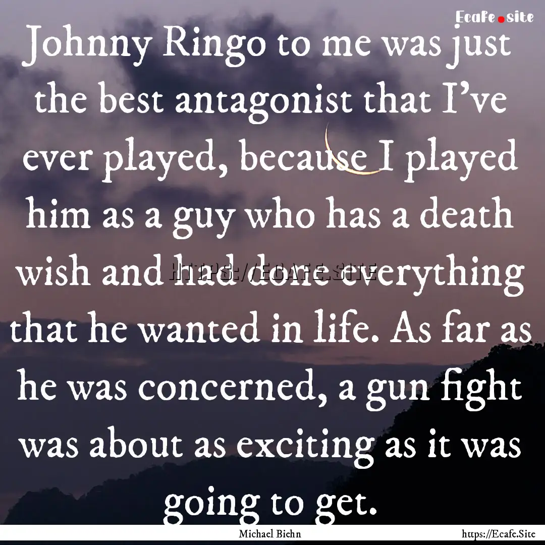 Johnny Ringo to me was just the best antagonist.... : Quote by Michael Biehn