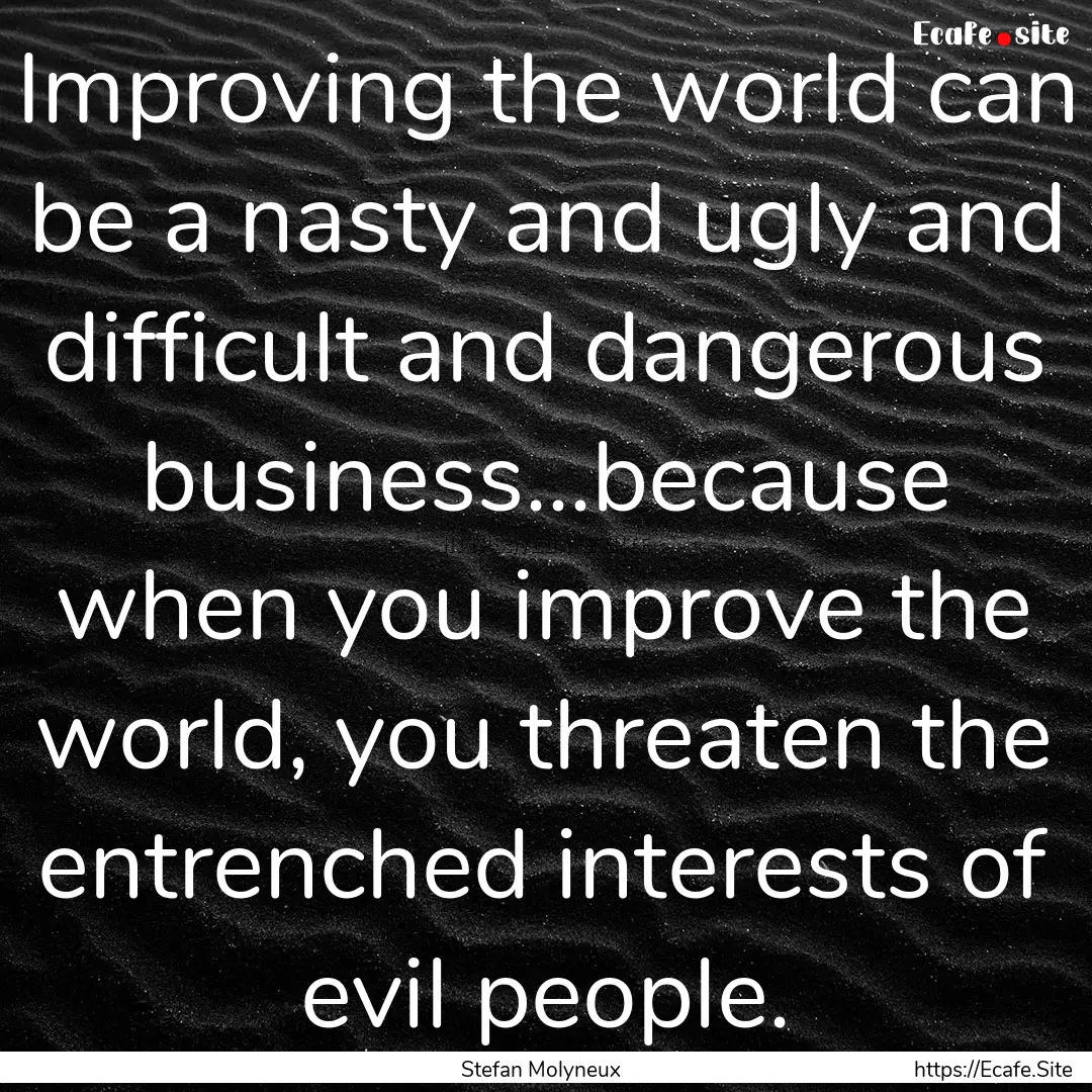 Improving the world can be a nasty and ugly.... : Quote by Stefan Molyneux