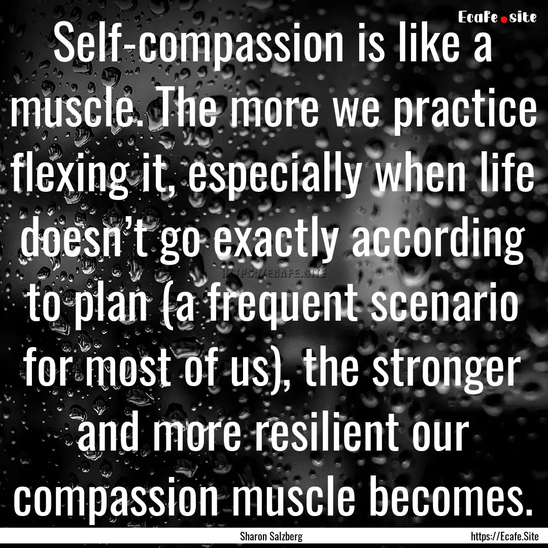 Self-compassion is like a muscle. The more.... : Quote by Sharon Salzberg