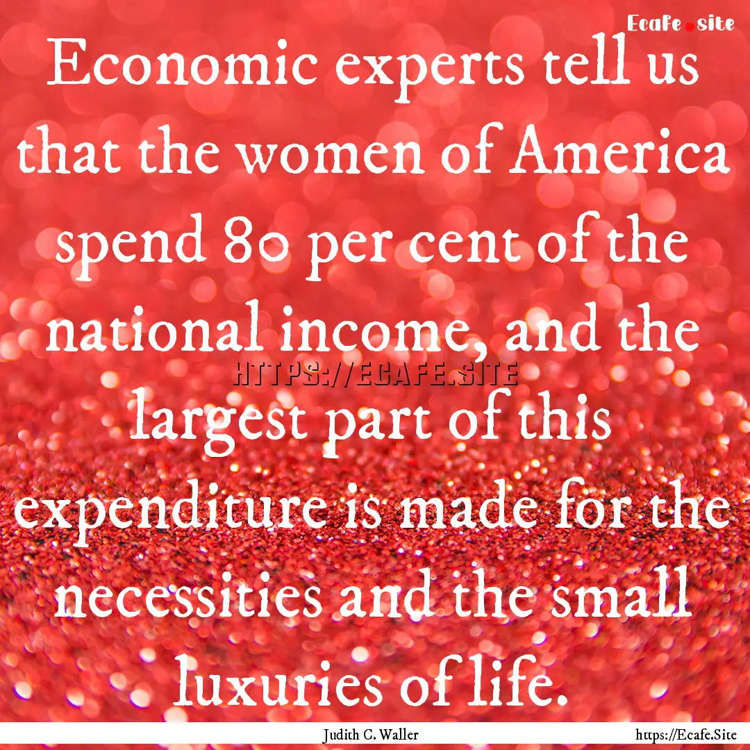 Economic experts tell us that the women of.... : Quote by Judith C. Waller