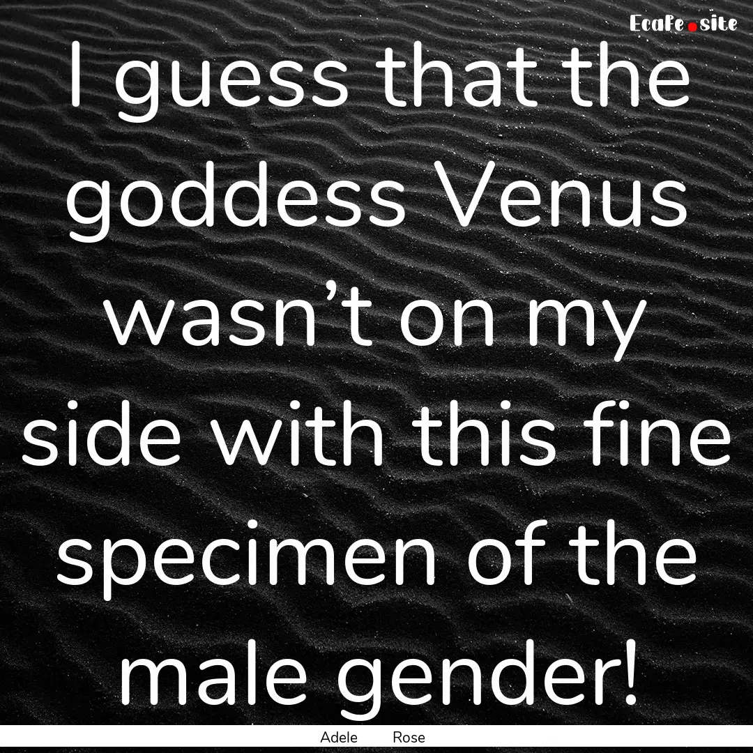 I guess that the goddess Venus wasn’t on.... : Quote by Adele Rose