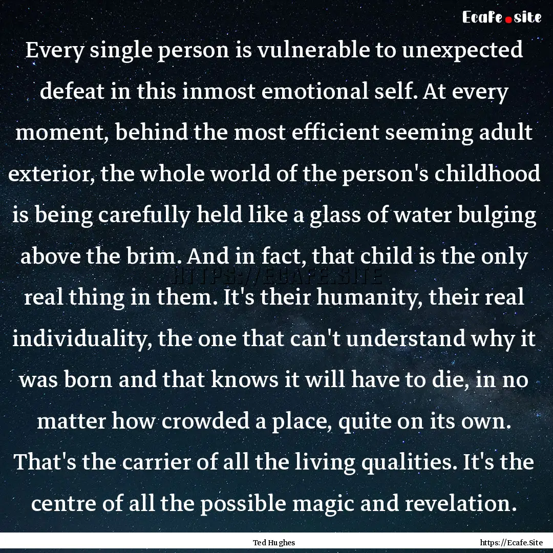 Every single person is vulnerable to unexpected.... : Quote by Ted Hughes