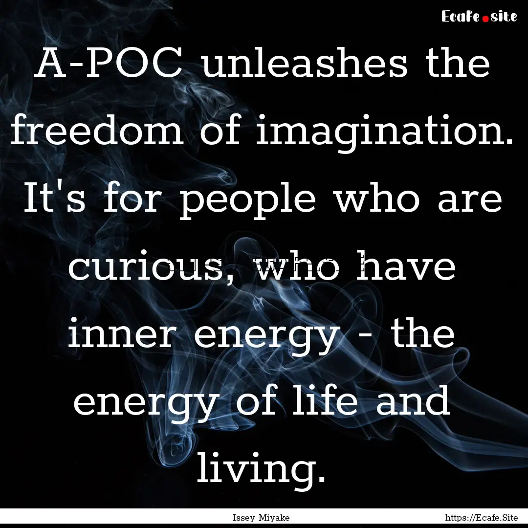 A-POC unleashes the freedom of imagination..... : Quote by Issey Miyake