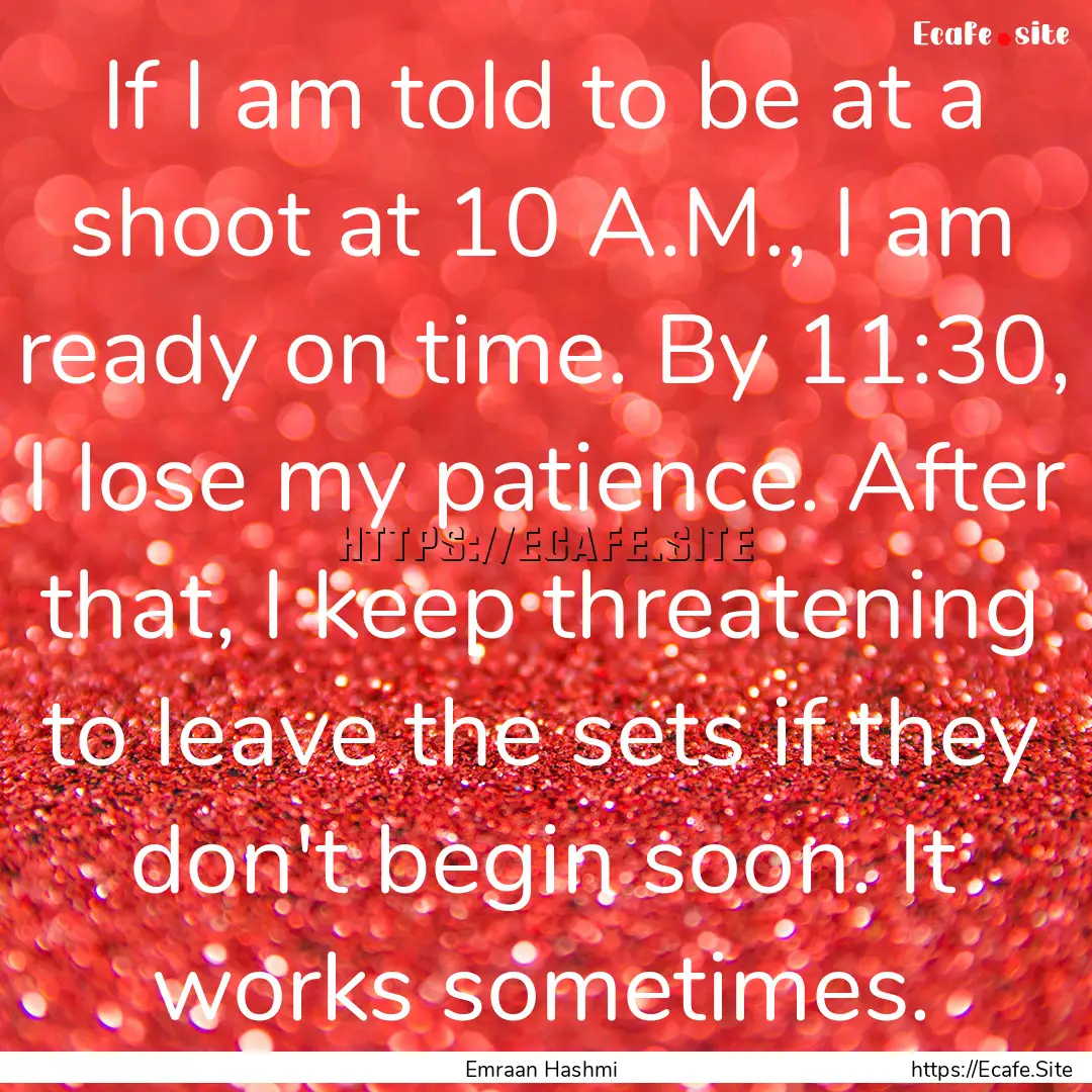 If I am told to be at a shoot at 10 A.M.,.... : Quote by Emraan Hashmi