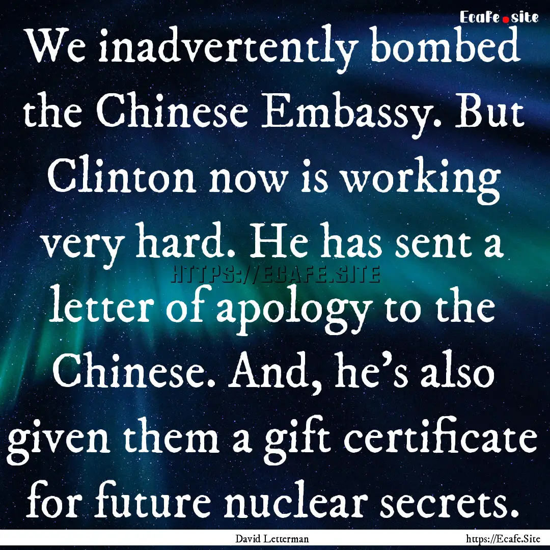 We inadvertently bombed the Chinese Embassy..... : Quote by David Letterman