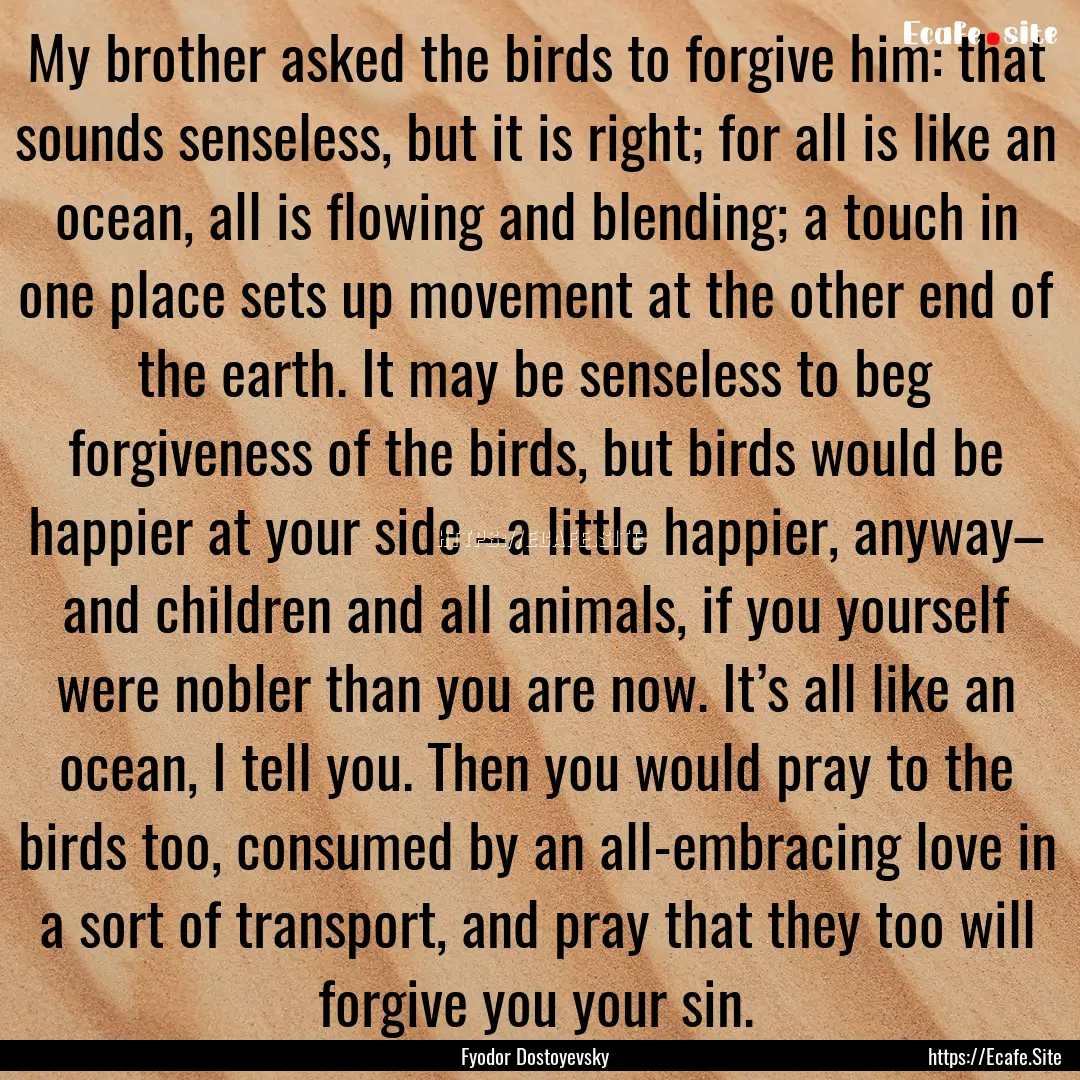 My brother asked the birds to forgive him:.... : Quote by Fyodor Dostoyevsky