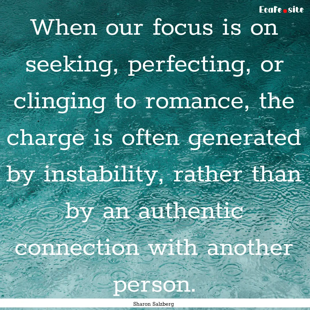 When our focus is on seeking, perfecting,.... : Quote by Sharon Salzberg