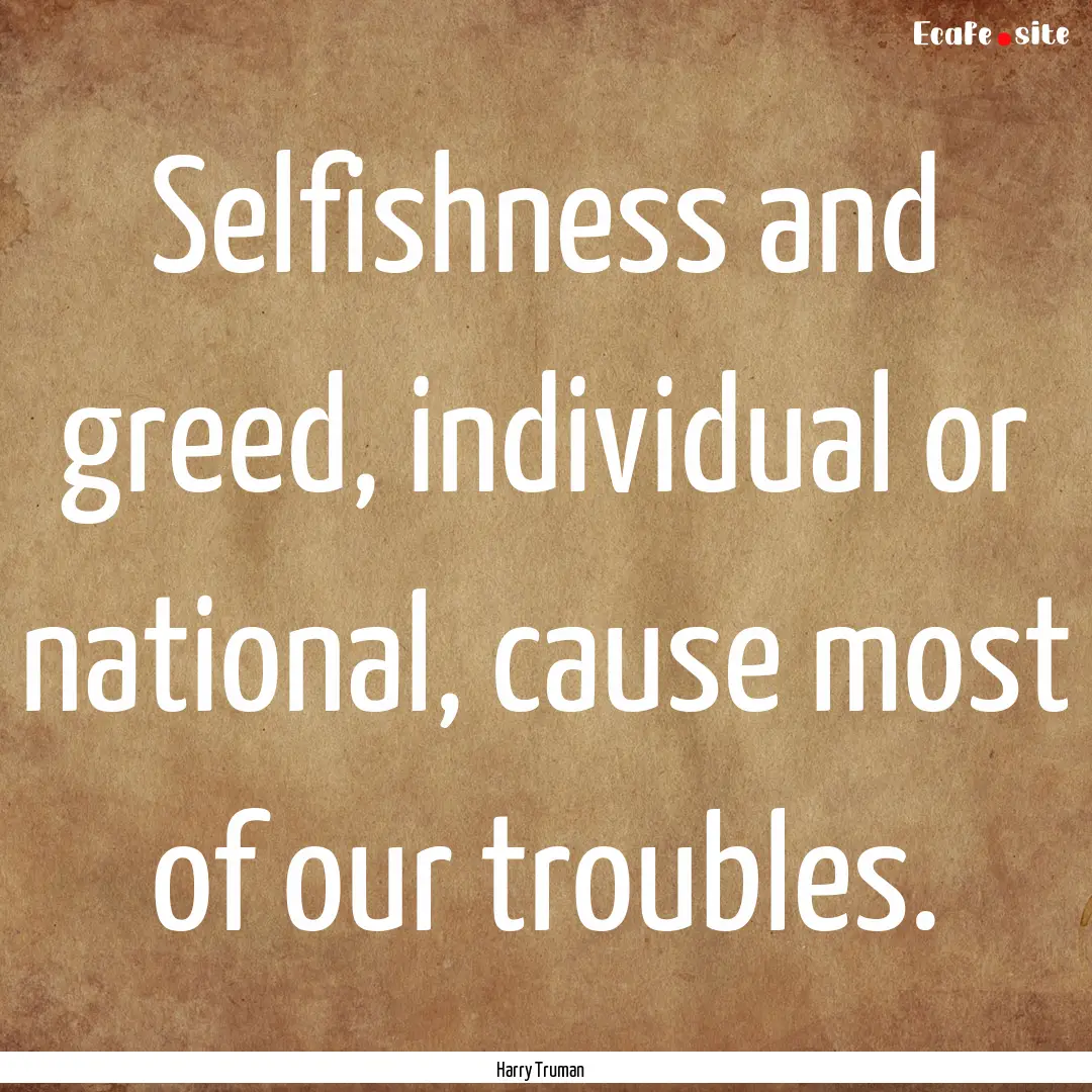 Selfishness and greed, individual or national,.... : Quote by Harry Truman