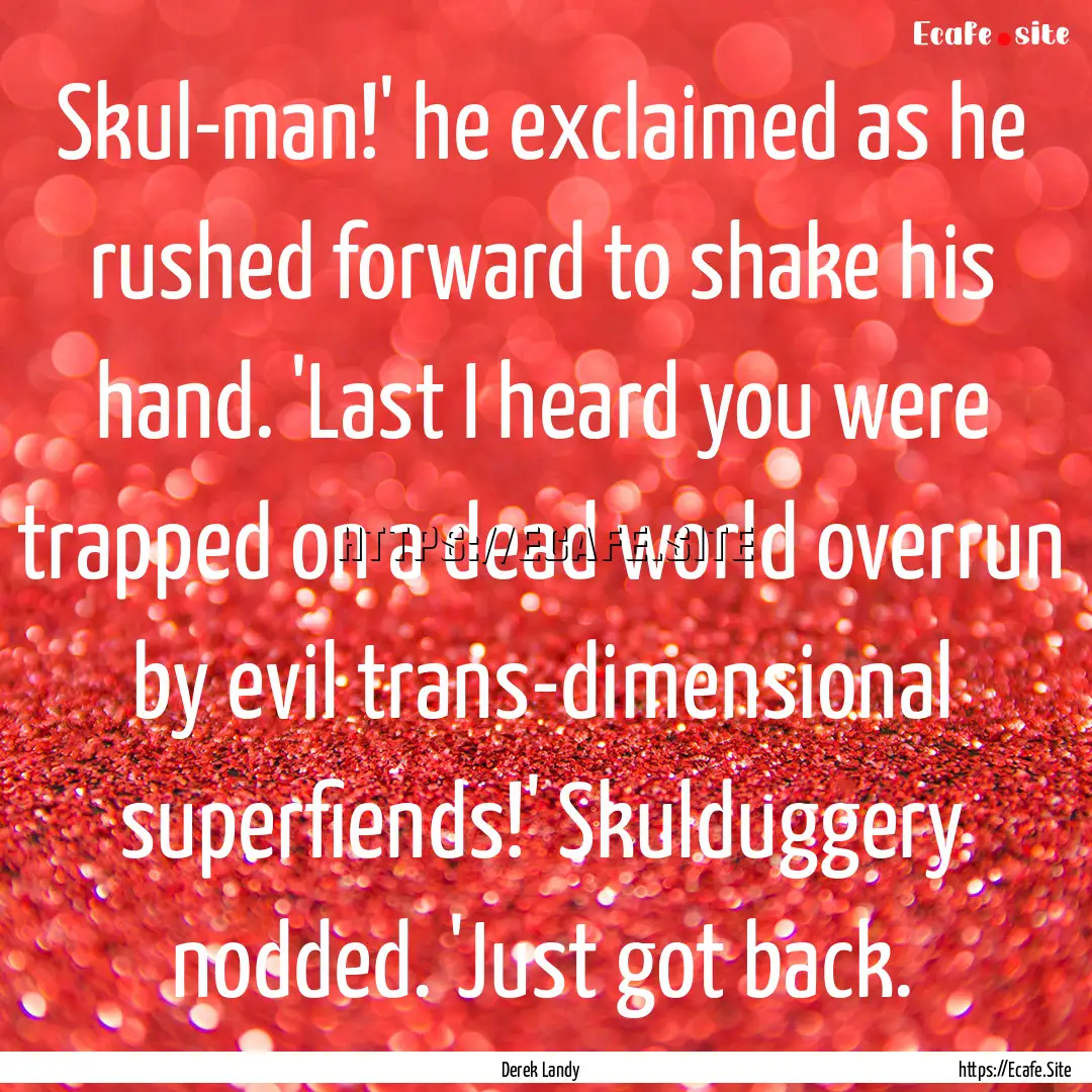 Skul-man!' he exclaimed as he rushed forward.... : Quote by Derek Landy