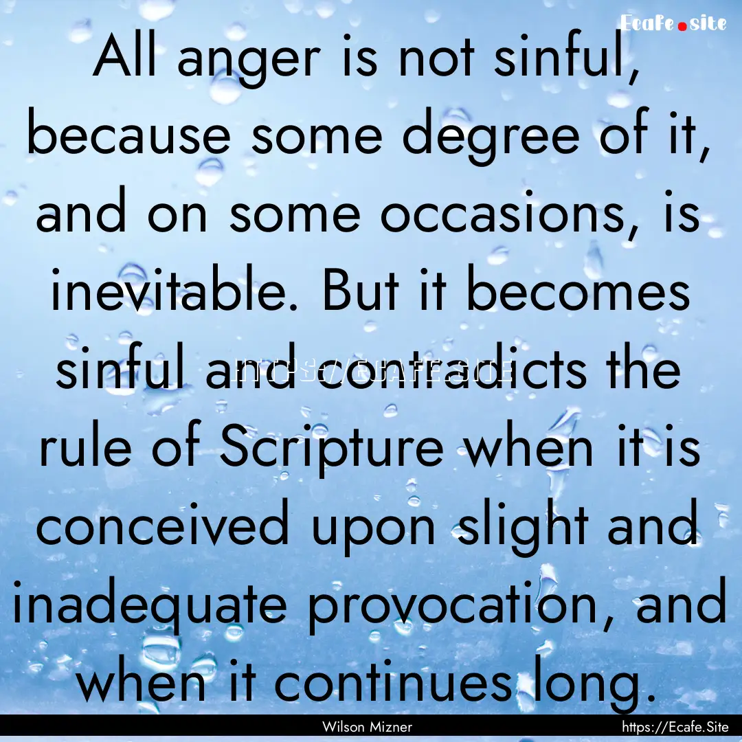 All anger is not sinful, because some degree.... : Quote by Wilson Mizner