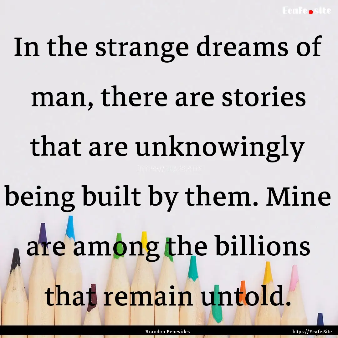 In the strange dreams of man, there are stories.... : Quote by Brandon Benevides