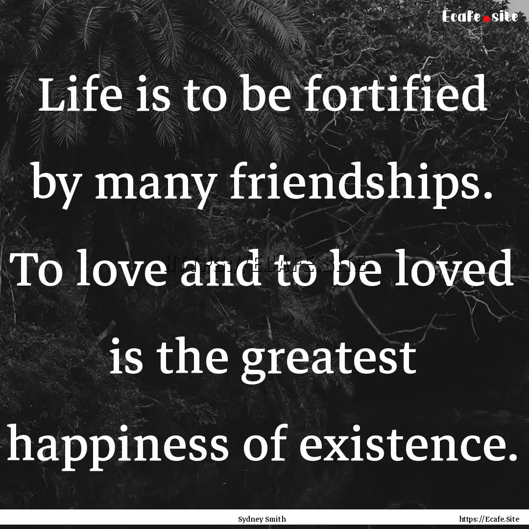 Life is to be fortified by many friendships..... : Quote by Sydney Smith