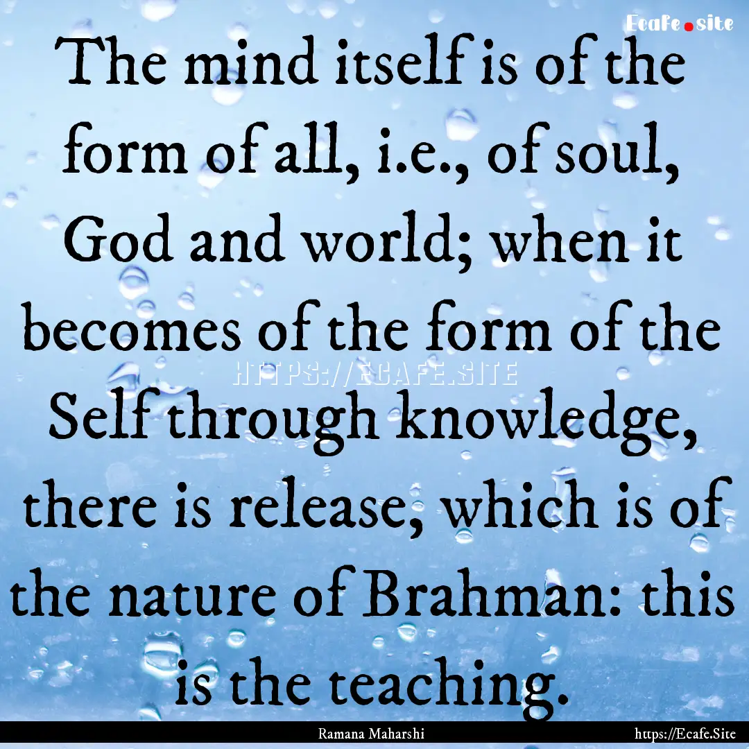 The mind itself is of the form of all, i.e.,.... : Quote by Ramana Maharshi