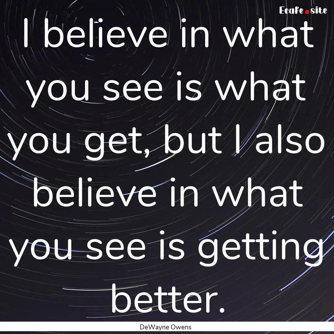 I believe in what you see is what you get,.... : Quote by DeWayne Owens