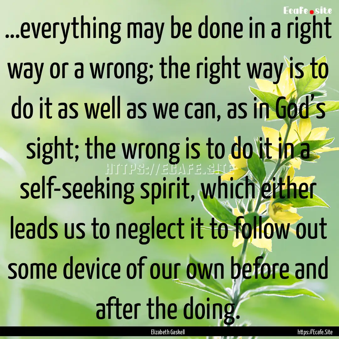 …everything may be done in a right way.... : Quote by Elizabeth Gaskell