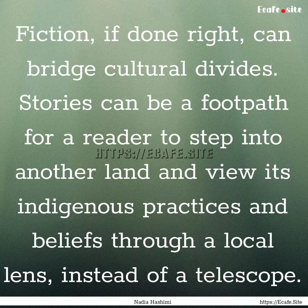 Fiction, if done right, can bridge cultural.... : Quote by Nadia Hashimi