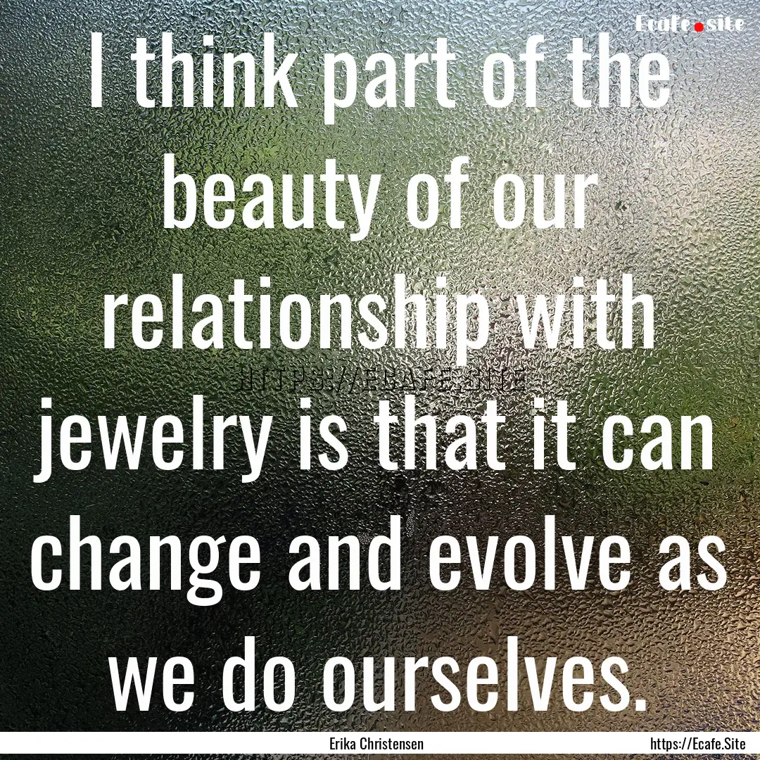 I think part of the beauty of our relationship.... : Quote by Erika Christensen