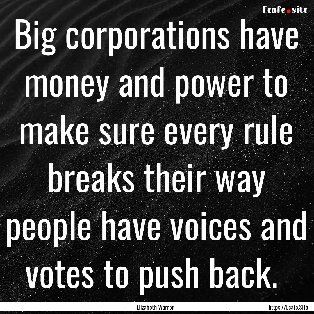 Big corporations have money and power to.... : Quote by Elizabeth Warren