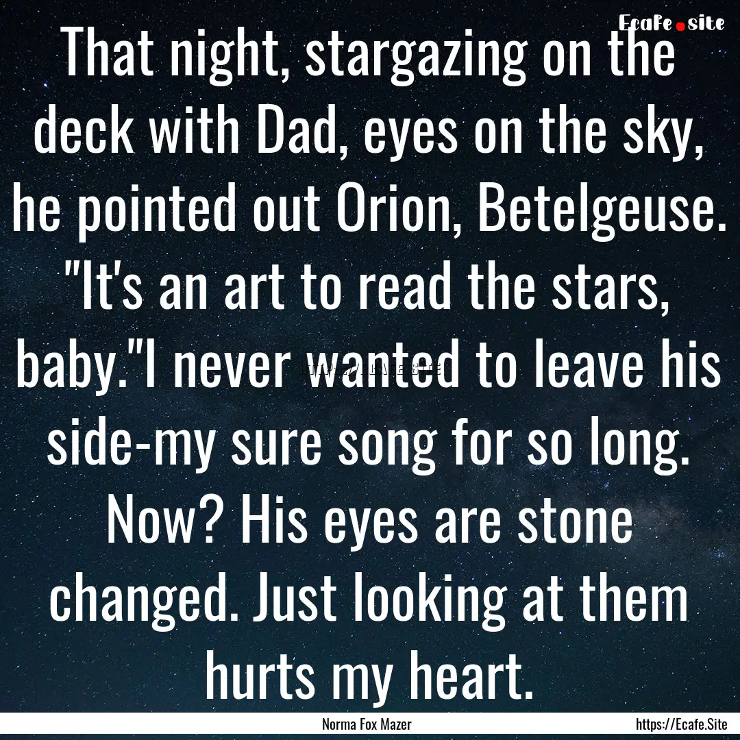 That night, stargazing on the deck with Dad,.... : Quote by Norma Fox Mazer