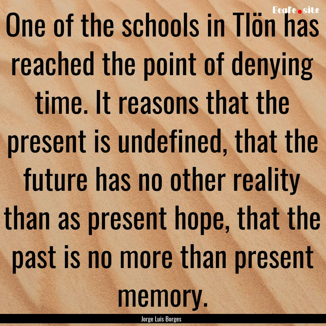 One of the schools in Tlön has reached the.... : Quote by Jorge Luis Borges