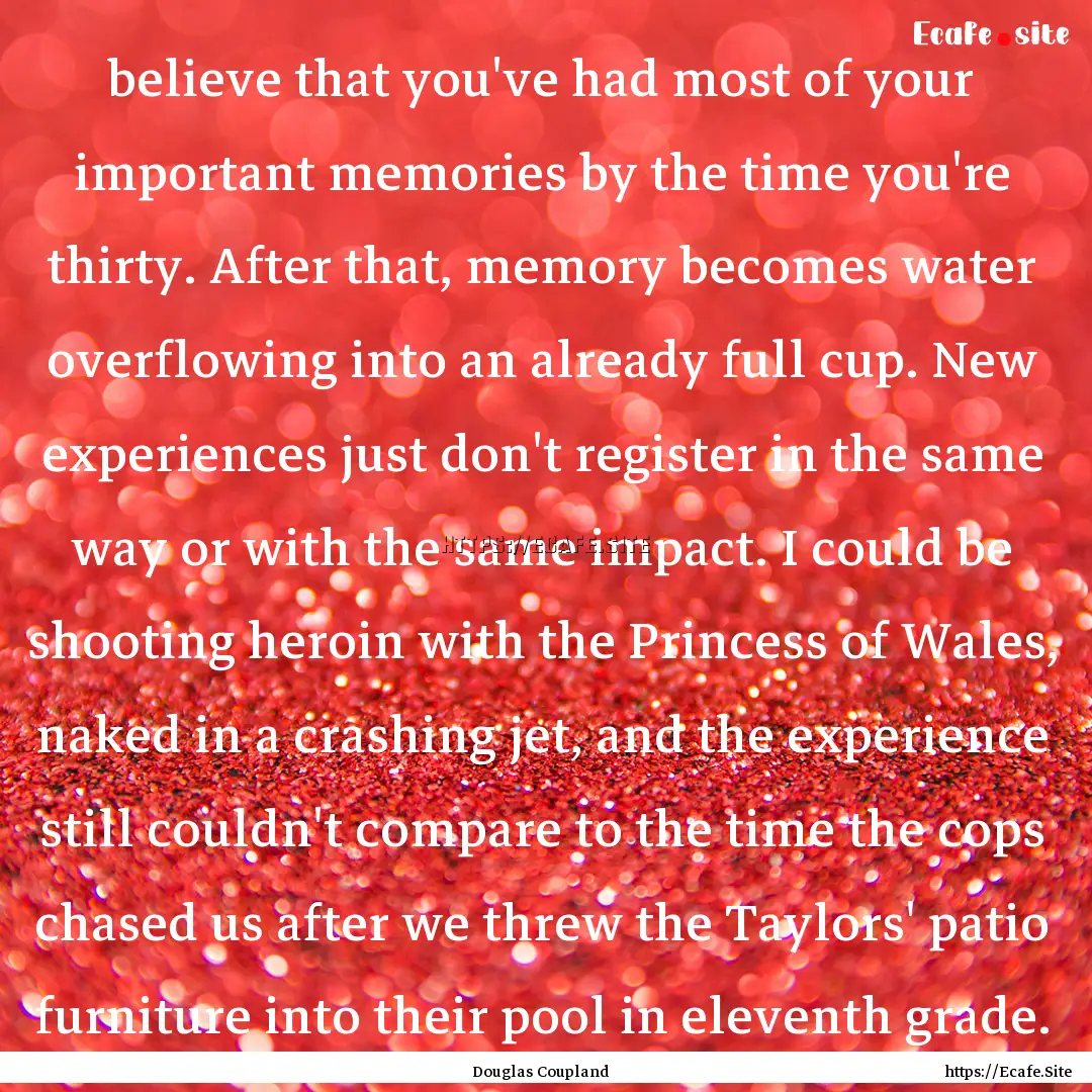 believe that you've had most of your important.... : Quote by Douglas Coupland