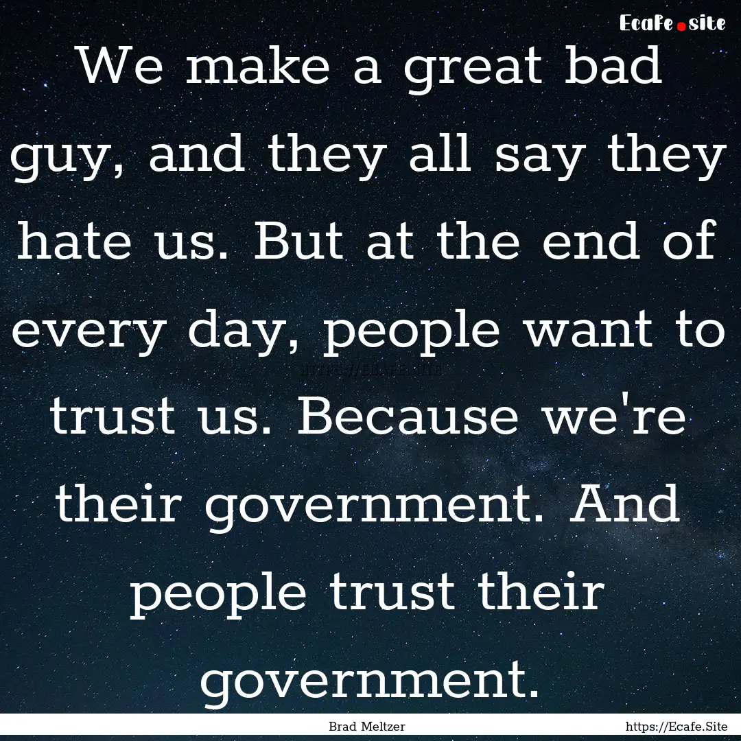 We make a great bad guy, and they all say.... : Quote by Brad Meltzer