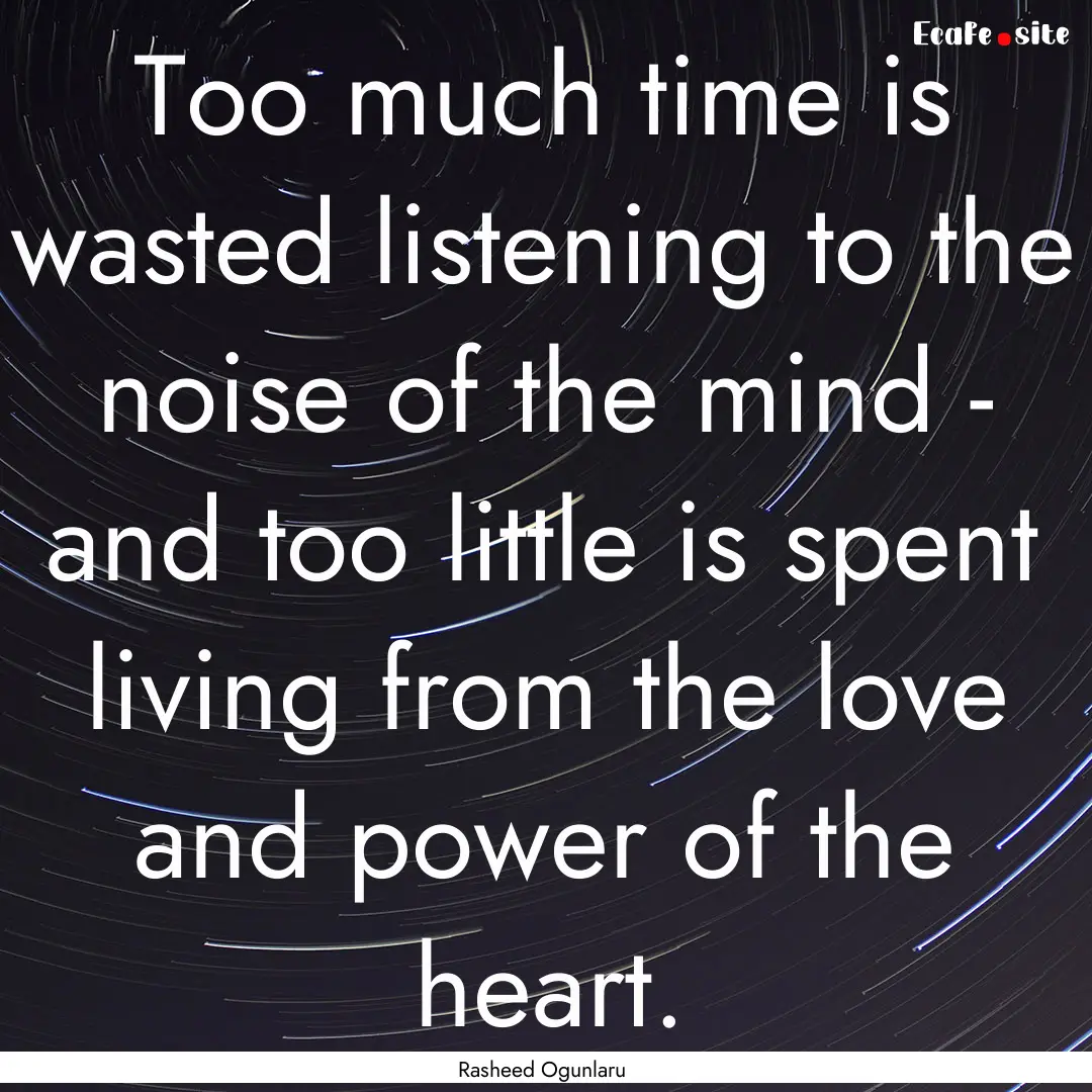 Too much time is wasted listening to the.... : Quote by Rasheed Ogunlaru