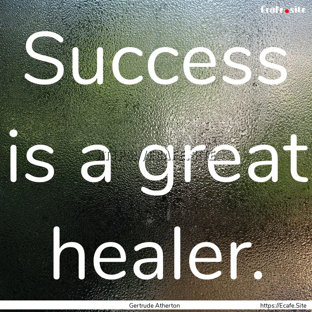 Success is a great healer. : Quote by Gertrude Atherton