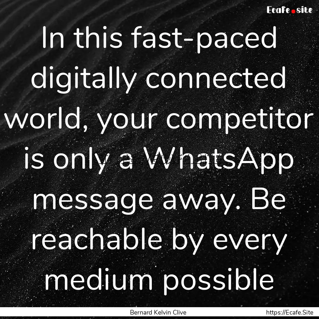 In this fast-paced digitally connected world,.... : Quote by Bernard Kelvin Clive