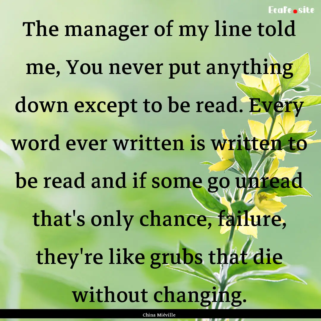 The manager of my line told me, You never.... : Quote by China Miéville