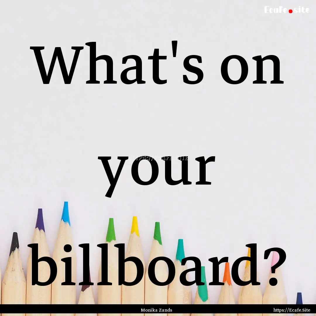 What's on your billboard? : Quote by Monika Zands