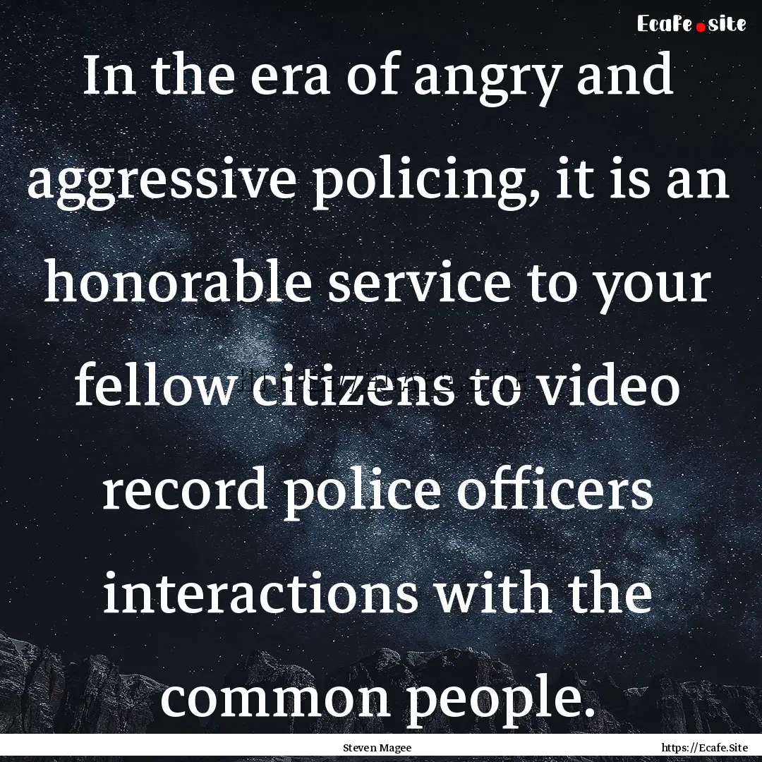 In the era of angry and aggressive policing,.... : Quote by Steven Magee