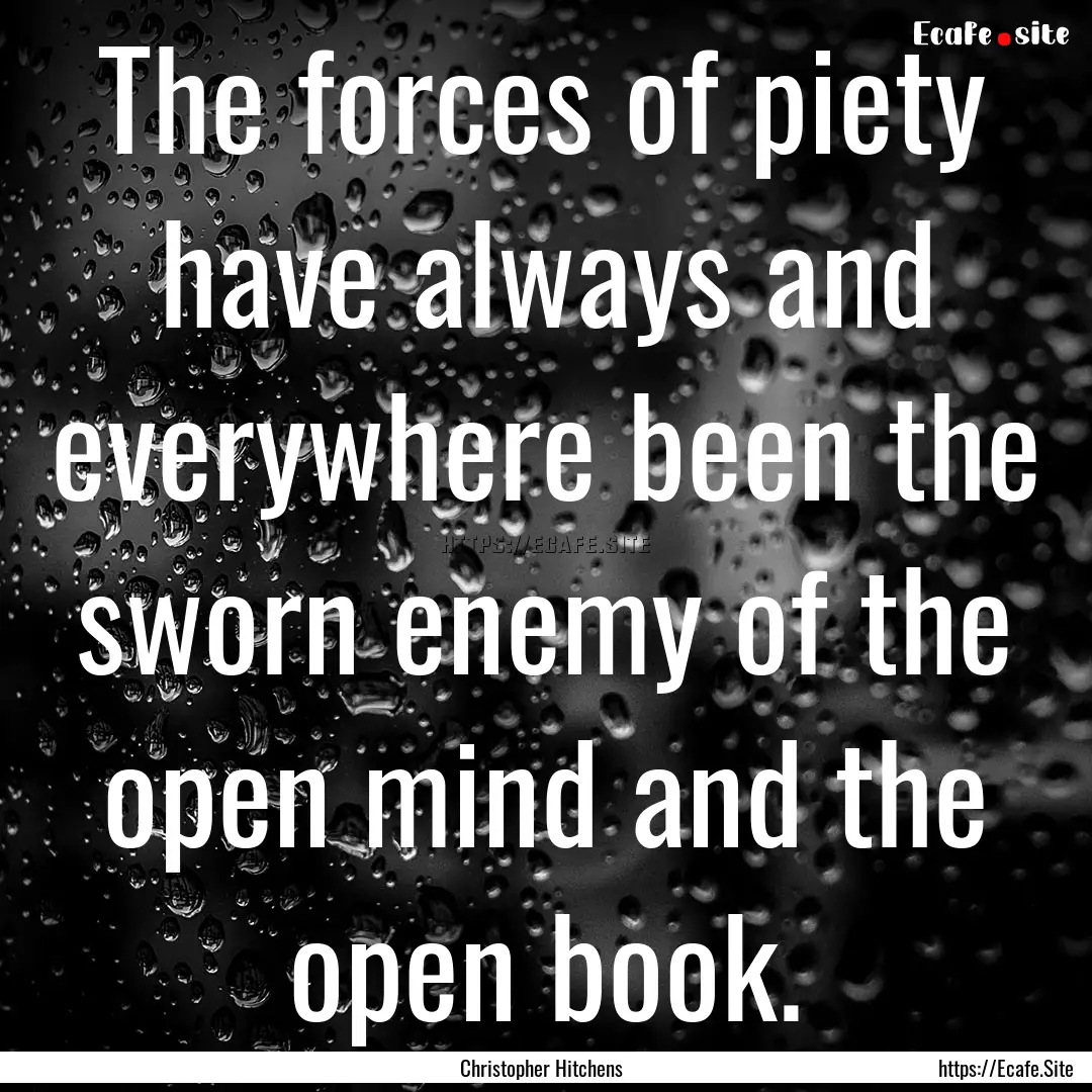 The forces of piety have always and everywhere.... : Quote by Christopher Hitchens