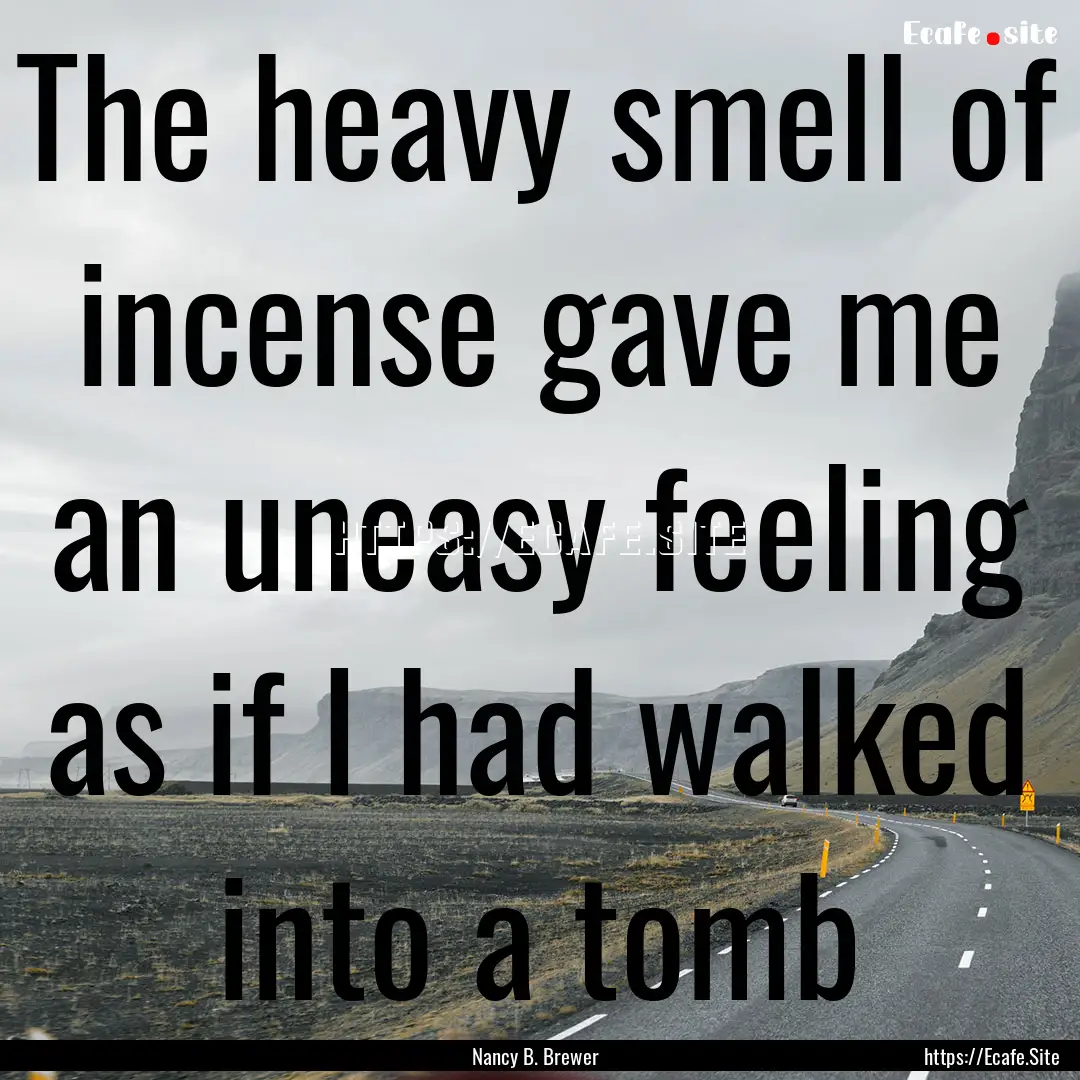 The heavy smell of incense gave me an uneasy.... : Quote by Nancy B. Brewer