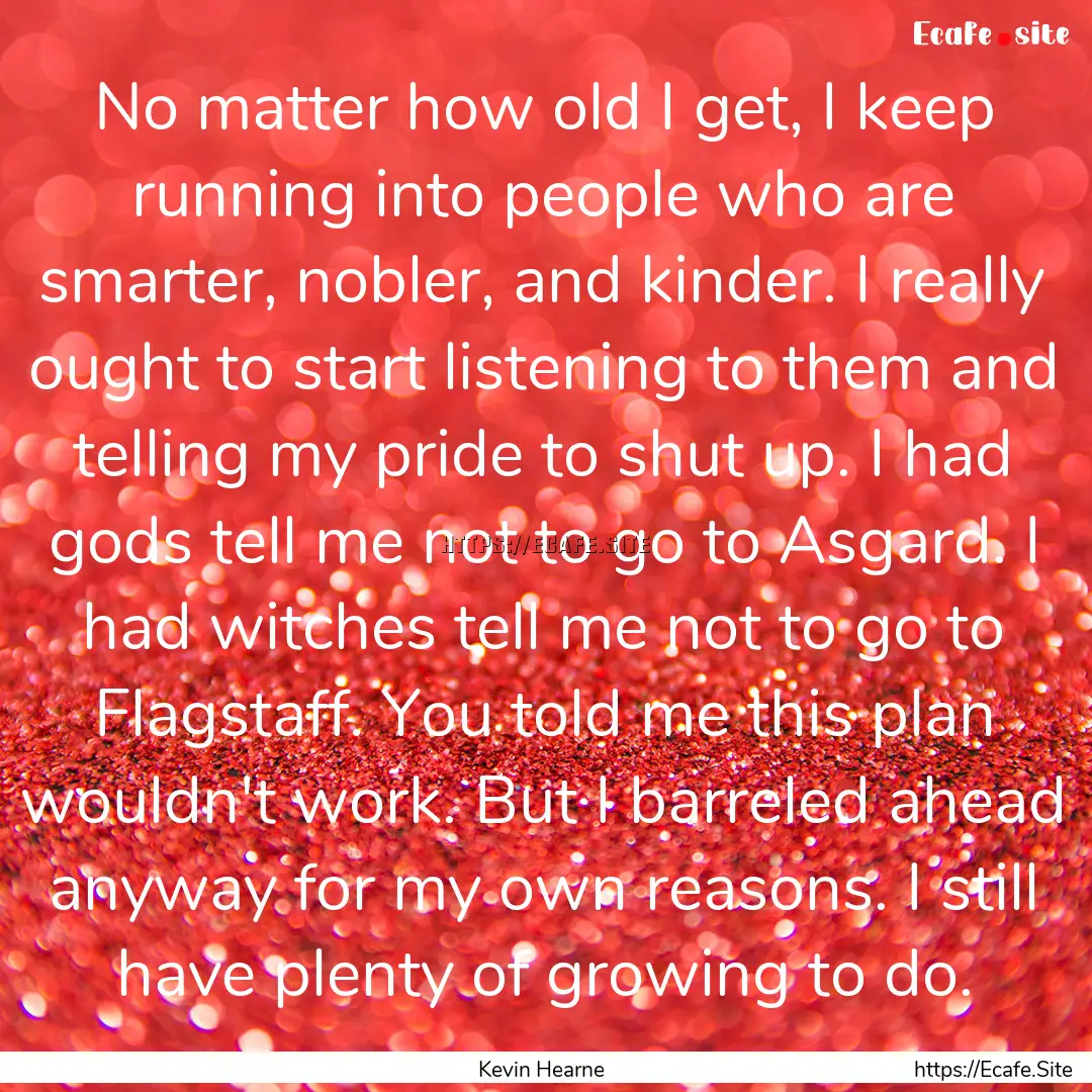 No matter how old I get, I keep running into.... : Quote by Kevin Hearne