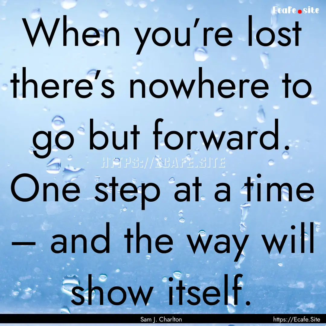 When you’re lost there’s nowhere to go.... : Quote by Sam J. Charlton