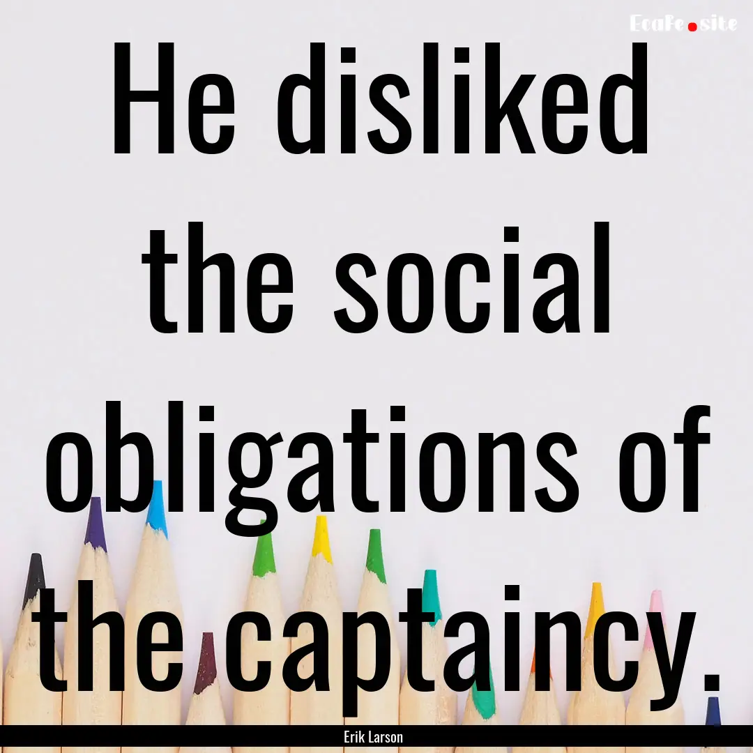 He disliked the social obligations of the.... : Quote by Erik Larson