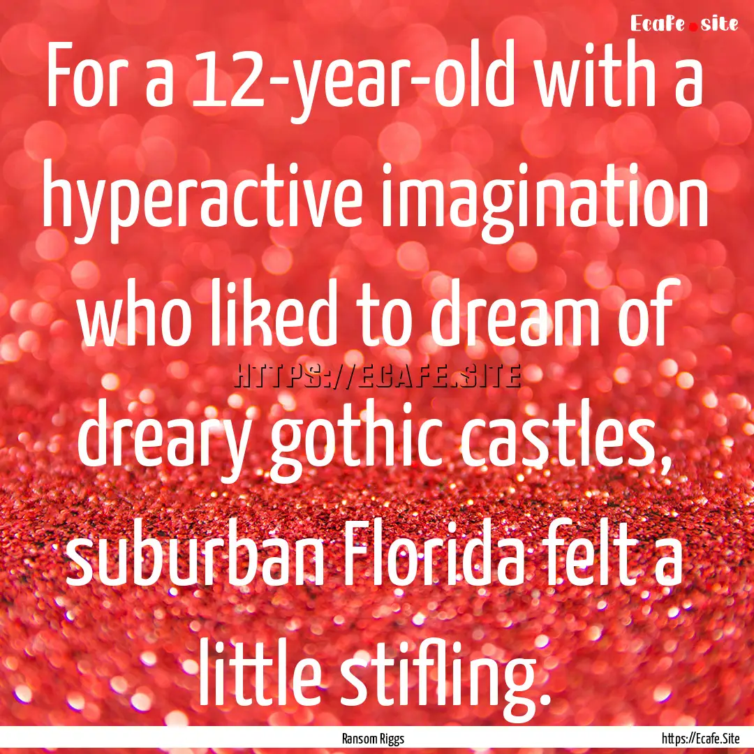 For a 12-year-old with a hyperactive imagination.... : Quote by Ransom Riggs