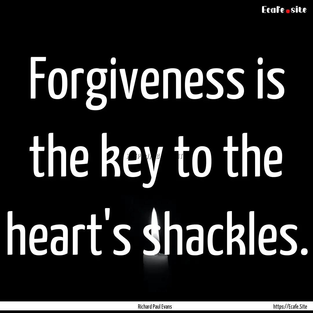 Forgiveness is the key to the heart's shackles..... : Quote by Richard Paul Evans