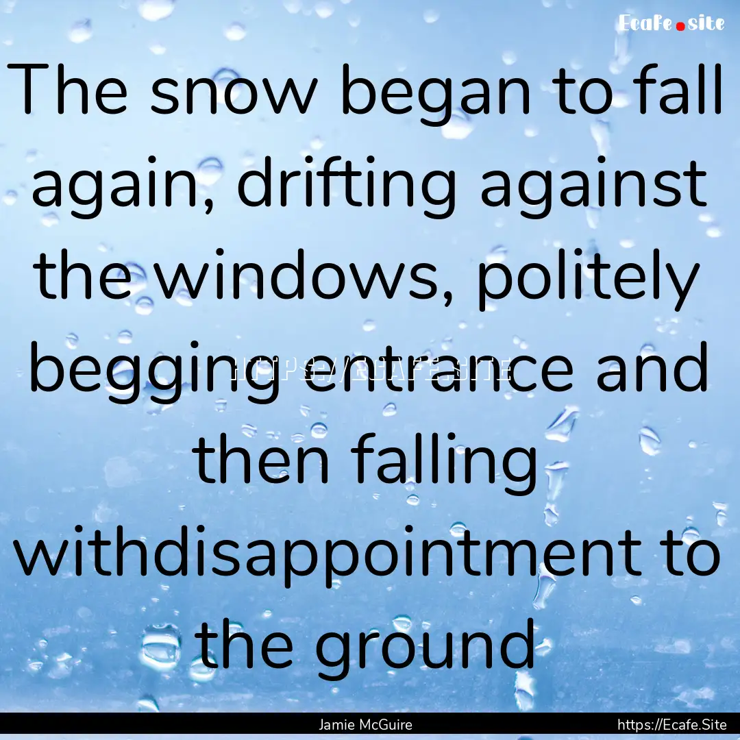 The snow began to fall again, drifting against.... : Quote by Jamie McGuire