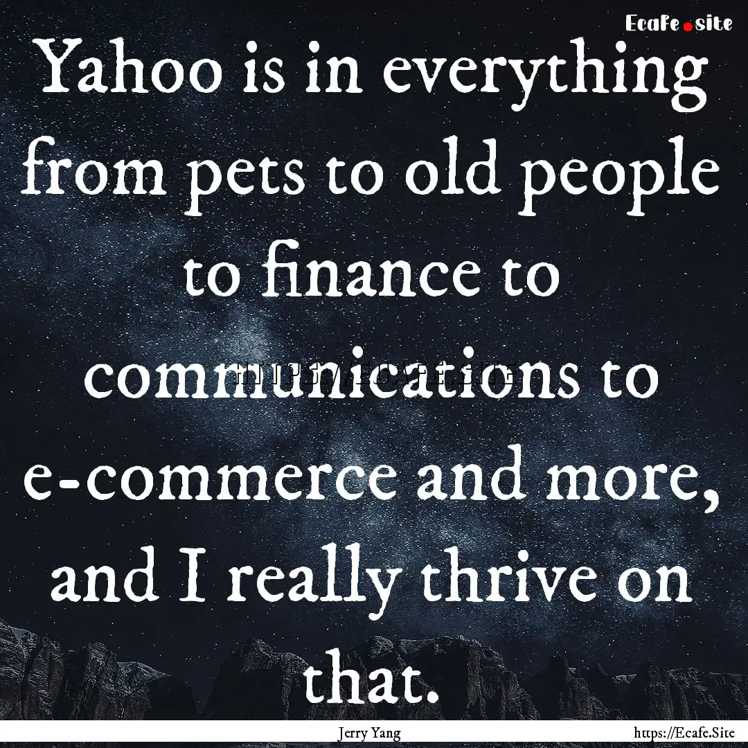 Yahoo is in everything from pets to old people.... : Quote by Jerry Yang