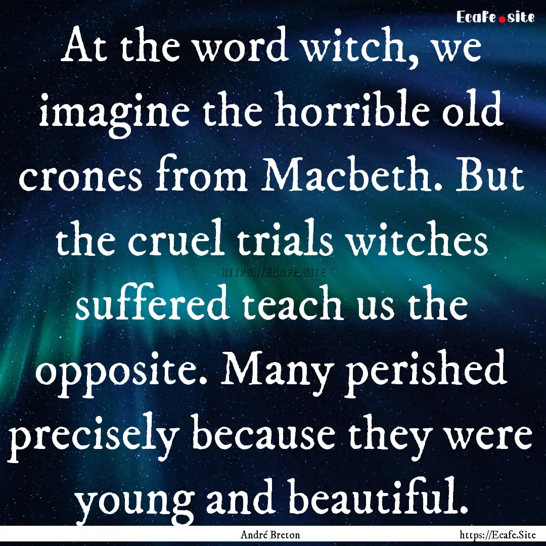 At the word witch, we imagine the horrible.... : Quote by André Breton