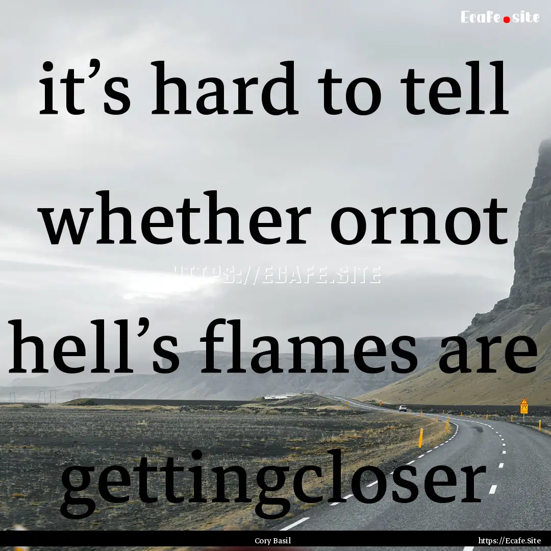 it’s hard to tell whether ornot hell’s.... : Quote by Cory Basil