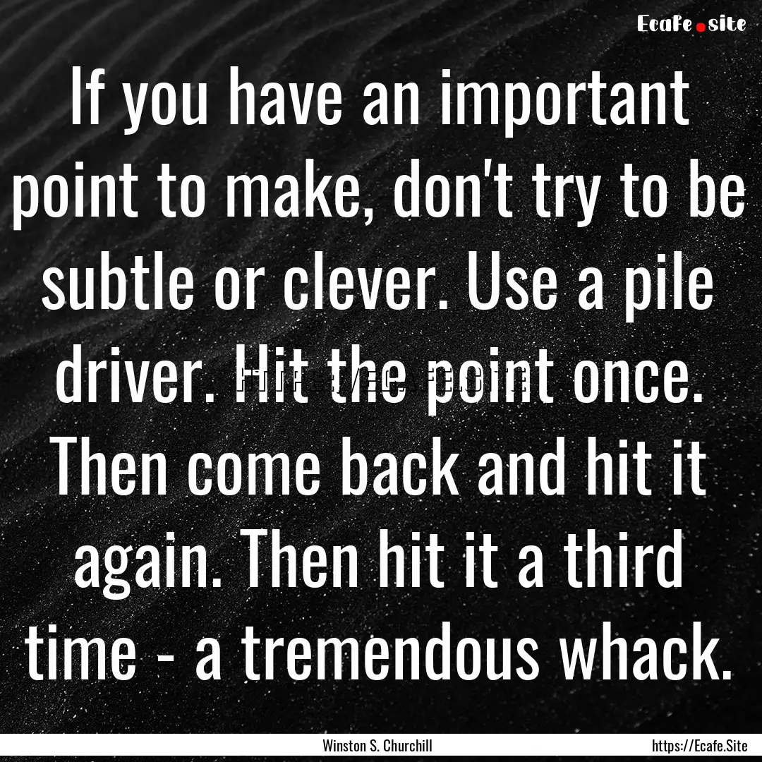 If you have an important point to make, don't.... : Quote by Winston S. Churchill