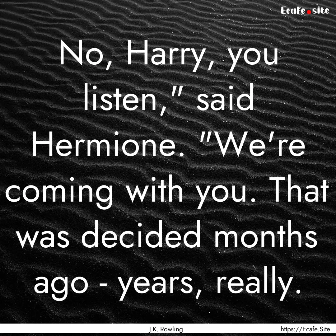 No, Harry, you listen,