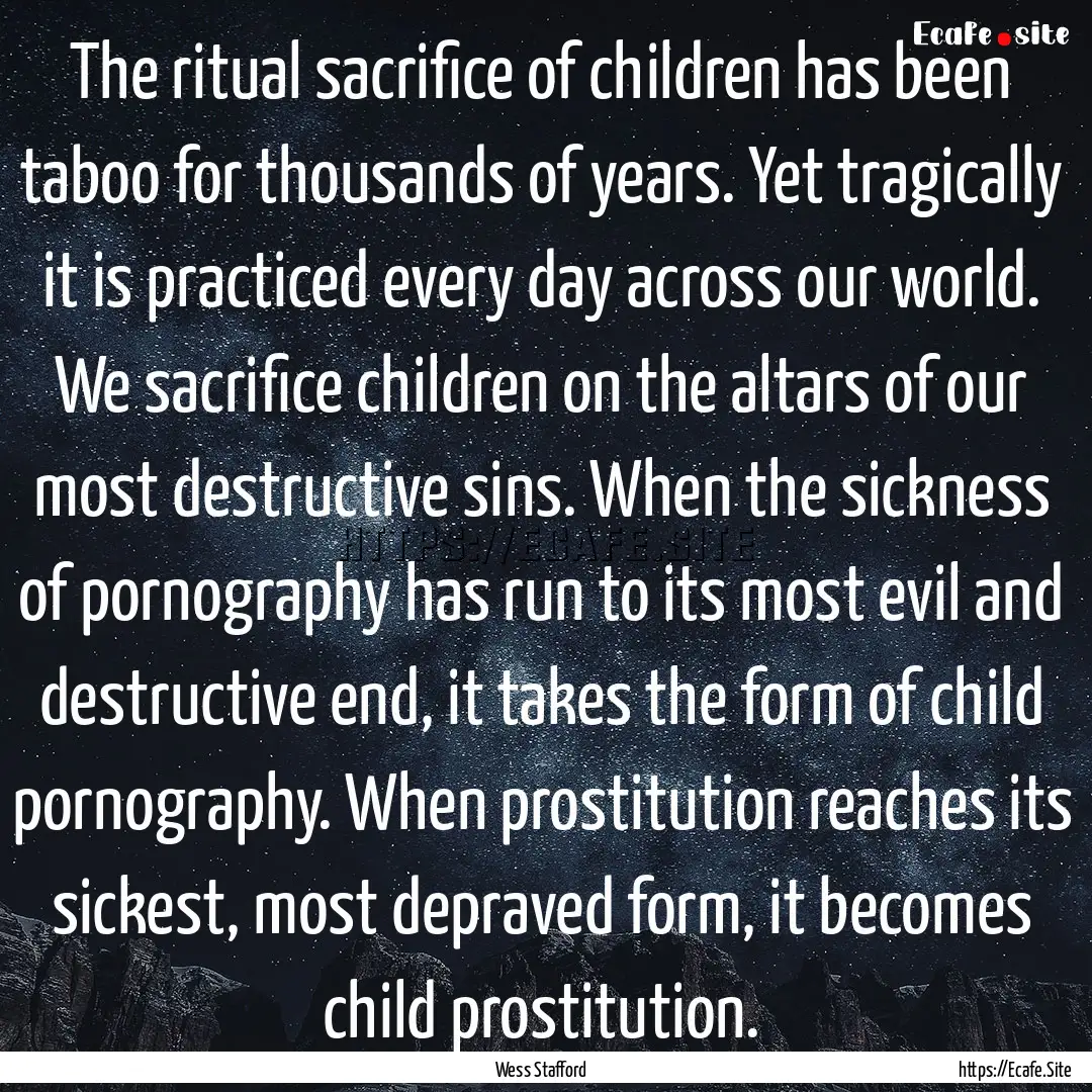 The ritual sacrifice of children has been.... : Quote by Wess Stafford