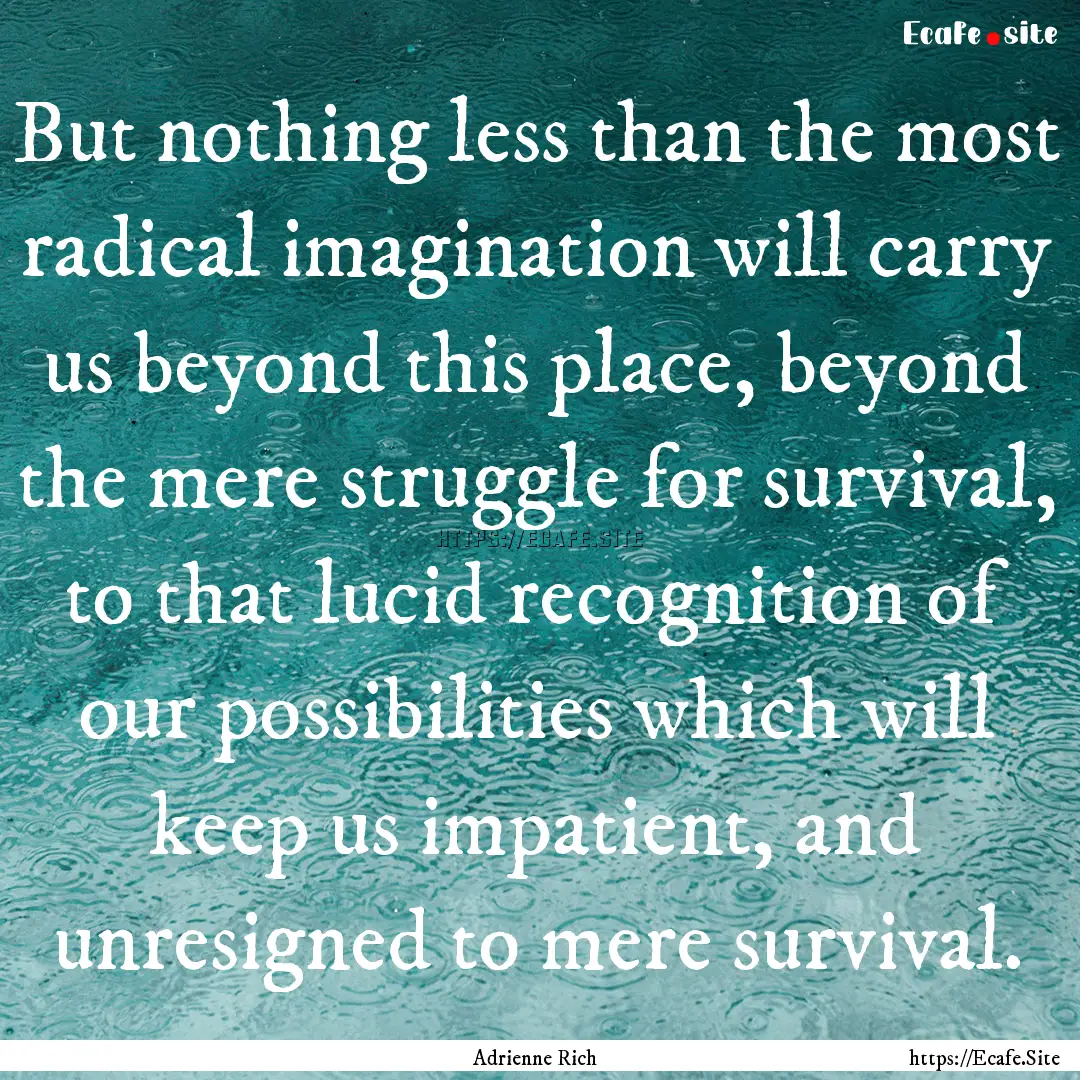 But nothing less than the most radical imagination.... : Quote by Adrienne Rich