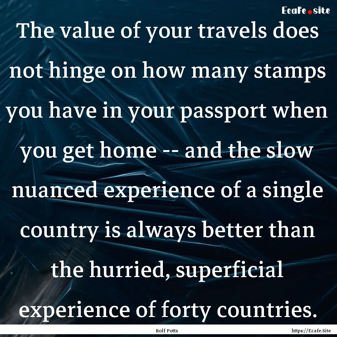 The value of your travels does not hinge.... : Quote by Rolf Potts