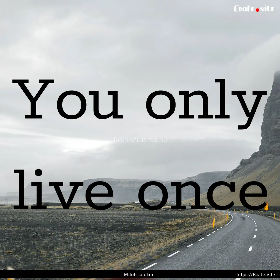 You only live once : Quote by Mitch Lucker