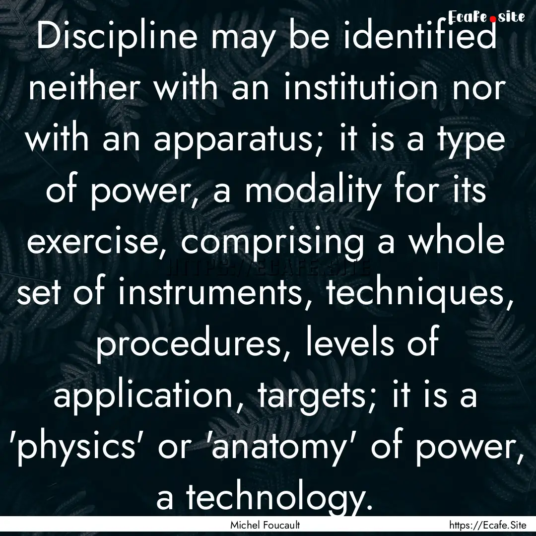 Discipline may be identified neither with.... : Quote by Michel Foucault